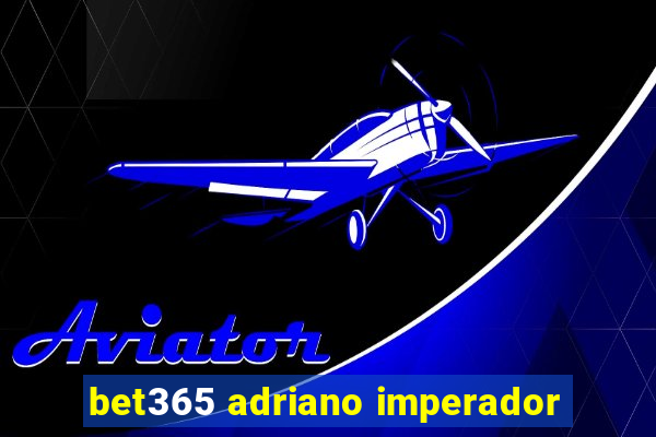 bet365 adriano imperador